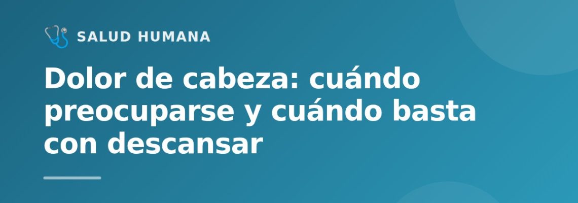 Dolor de cabeza: cuándo preocuparse y cuándo basta con descansar