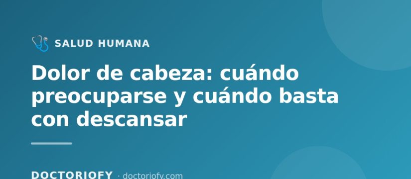 Dolor de cabeza: cuando preocuparse y cuando basta con descansar