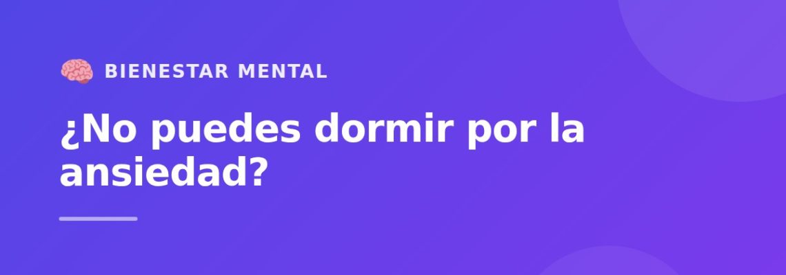 ¿No puedes dormir por la ansiedad? Cómo el insomnio y la preocupación se alimentan entre sí