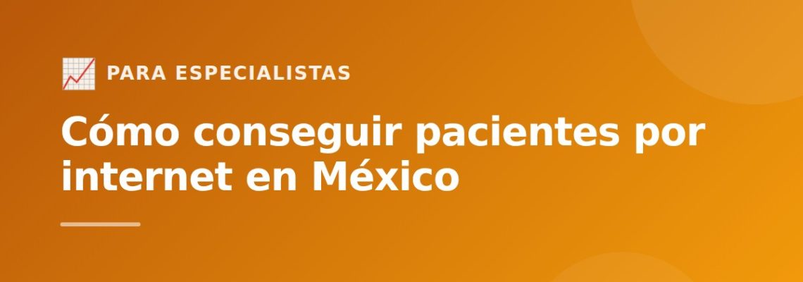 Cómo conseguir pacientes por internet en México: guía práctica para médicos, psicólogos y veterinarios